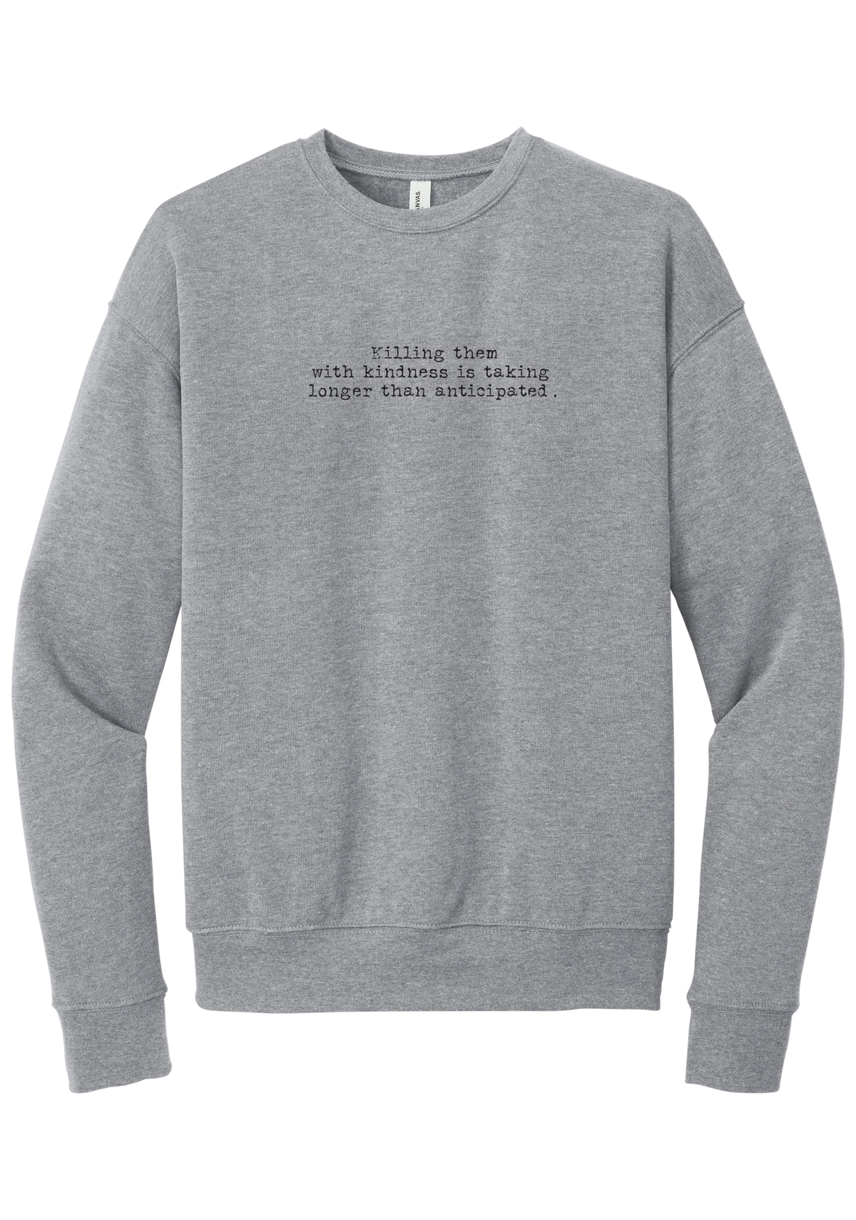 Killing Them With Kindness crewneck sweatshirt in Athletic Heather, featuring Killing them with kindness is taking longer than anticipated in distressed black typewriter letters