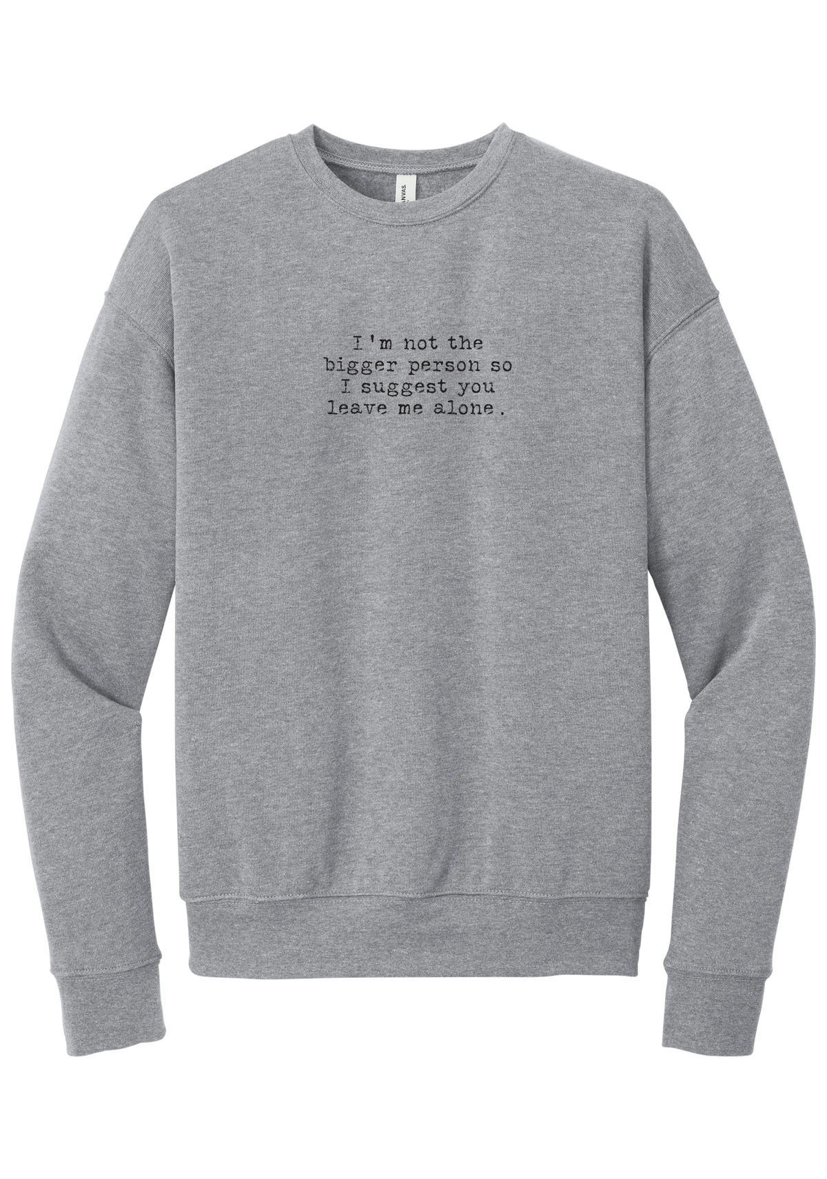 I'm Not the Bigger Person crewneck sweatshirt in Athletic Heather, featuring I'm not the bigger person so I suggest you leave me alone in distressed black typewriter letters