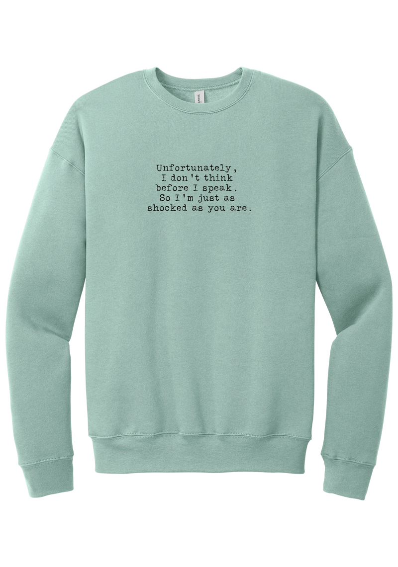 Just as Shocked as You Are crewneck sweatshirt in Dusty Blue, featuring Unfortunately, I don't think before I speak. So I'm just as shocked as you are in distressed black typewriter letters