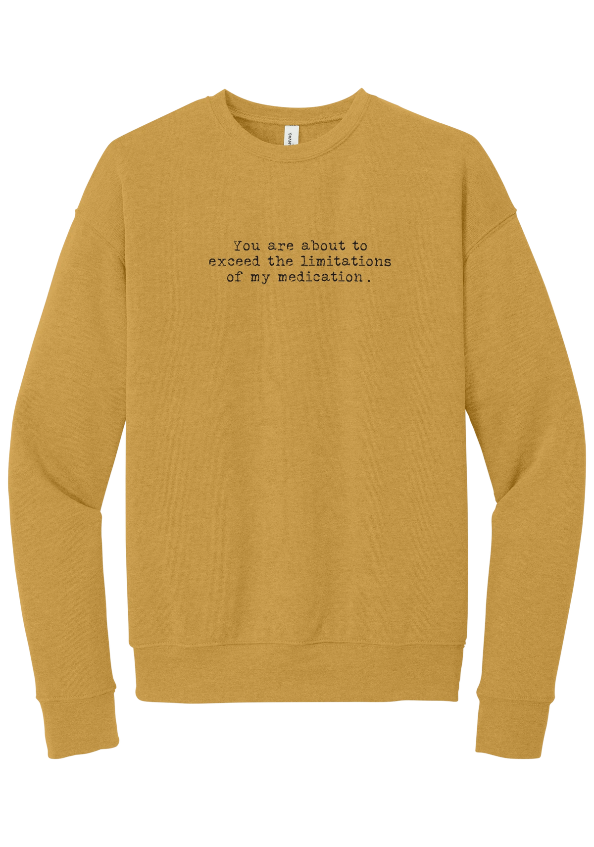 Limitations of My Medication crewneck sweatshirt in Heather Mustard, featuring You are about to exceed the limitations of my medication in distressed black typewriter letters