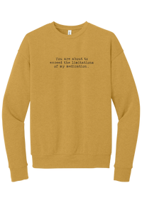 Limitations of My Medication crewneck sweatshirt in Heather Mustard, featuring You are about to exceed the limitations of my medication in distressed black typewriter letters