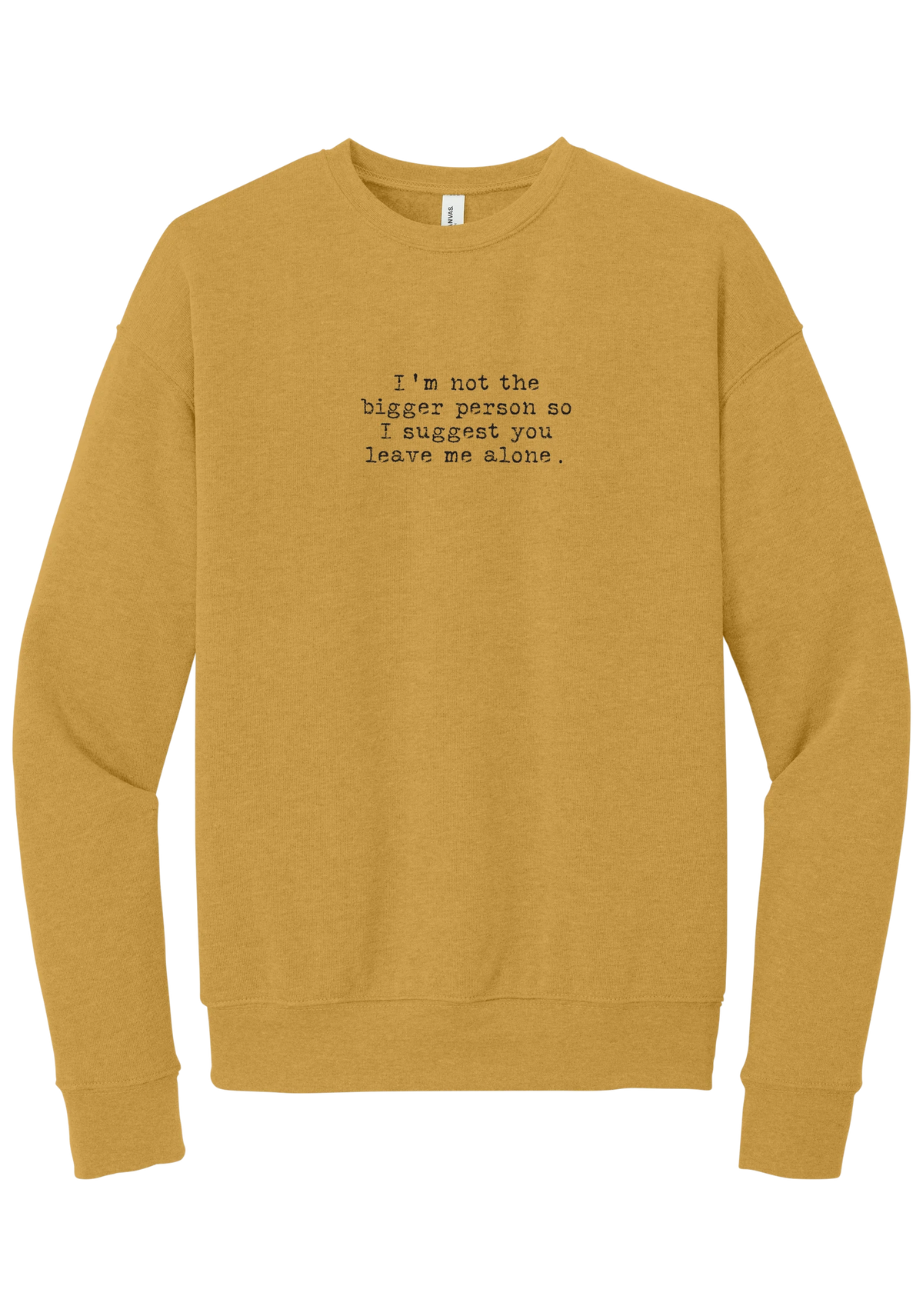 I'm Not the Bigger Person crewneck sweatshirt in Heather Mustard, featuring I'm not the bigger person so I suggest you leave me alone in distressed black typewriter letters