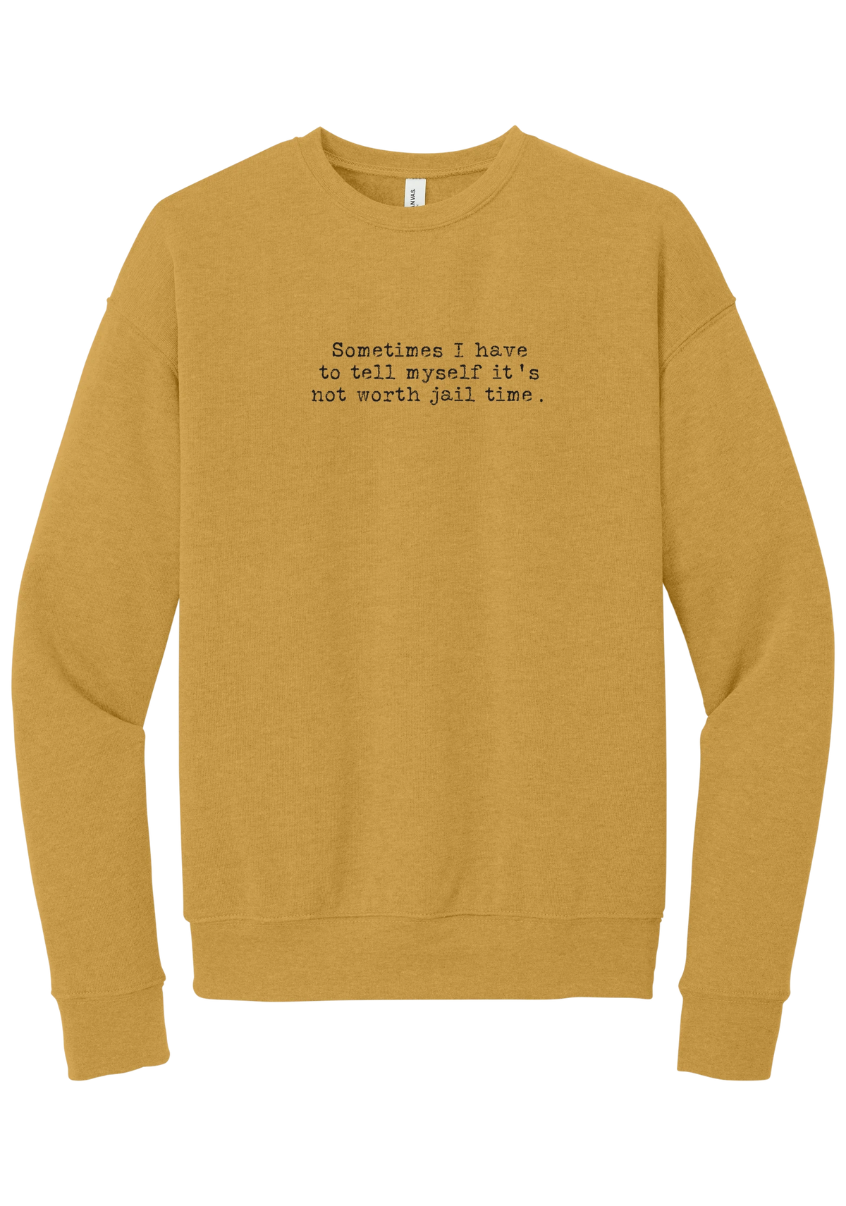 Not Worth Jail Time crewneck sweatshirt in Heather Mustard, featuring Sometimes I have to tell myself it's not worth jail time in distressed black typewriter letters