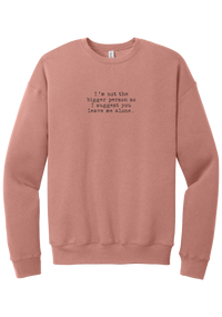 I'm Not the Bigger Person crewneck sweatshirt in Mauve, featuring I'm not the bigger person so I suggest you leave me alone in distressed black typewriter letters