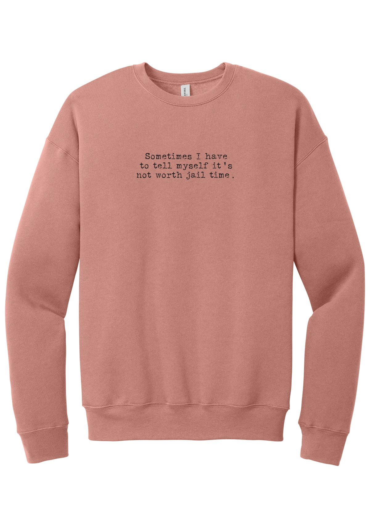 Not Worth Jail Time crewneck sweatshirt in Mauve, featuring Sometimes I have to tell myself it's not worth jail time in distressed black typewriter letters