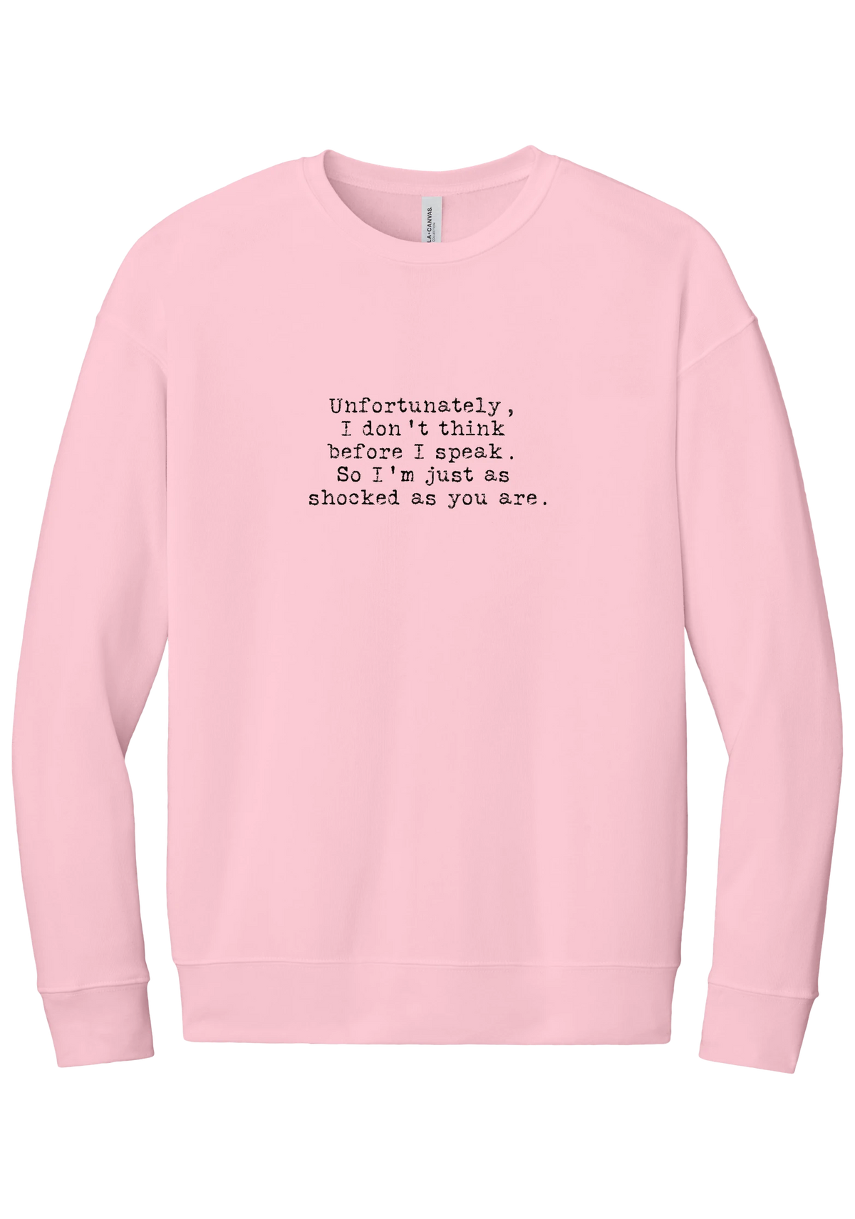 Just as Shocked as You Are crewneck sweatshirt in Pink, featuring Unfortunately, I don't think before I speak. So I'm just as shocked as you are in distressed black typewriter letters