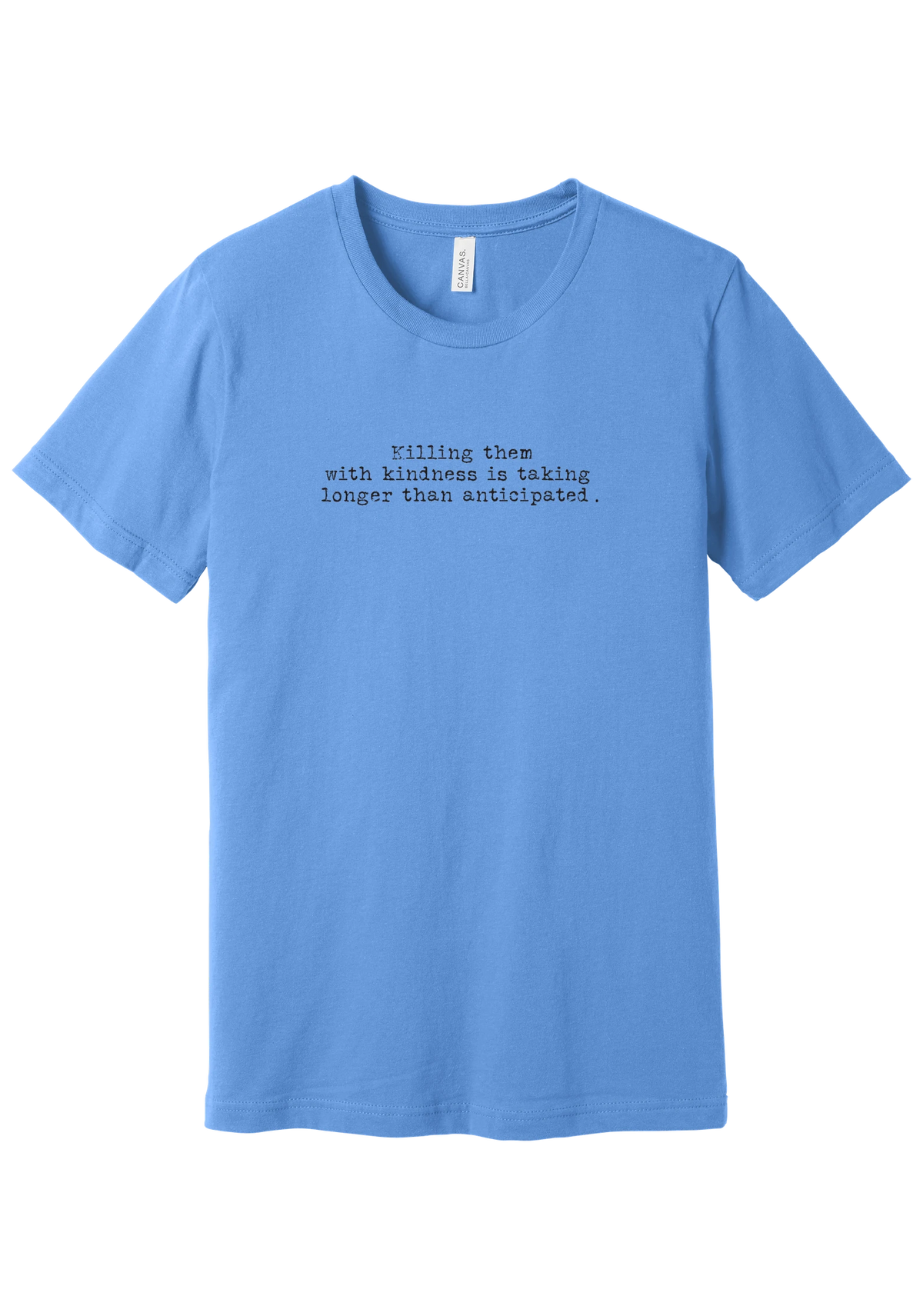 Killing Them With Kindness tee in Carolina Blue, featuring Killing them with kindness is taking longer than anticipated in distressed black typewriter letters