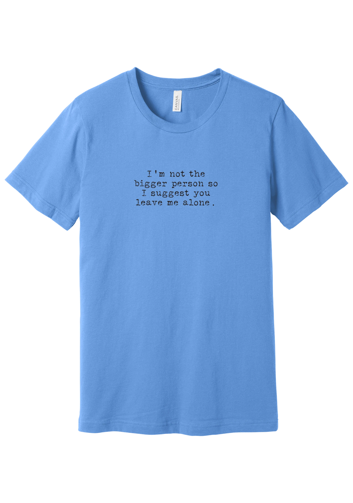 I'm Not the Bigger Person tee in Carolina Blue, featuring I'm not the bigger person so I suggest you leave me alone in distressed black typewriter letters