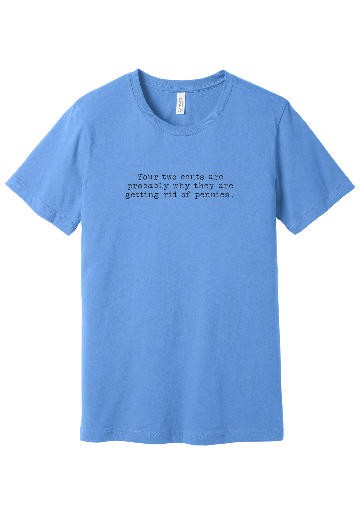 Your Two Cents tee in Carolina Blue, featuring Your two cents are probably why they are getting rid of pennies in distressed black typewriter letters