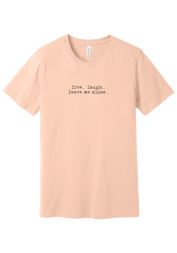 Live Laugh Leave Me Alone tee in Peach, featuring live. laugh. leave me alone. in distressed black typewriter letters