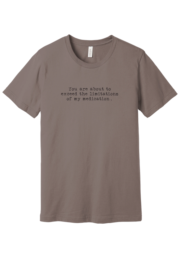 Limitations of My Medication tee in Pebble Brown, featuring You are about to exceed the limitations of my medication in distressed black typewriter letters